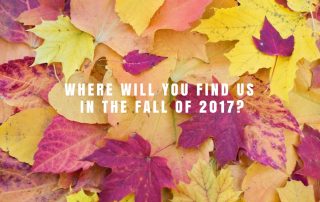 Where Will You Find Us In Fall of 2017?
