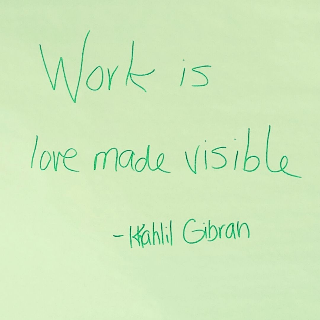Work is Love Made Visible - Khalil Gibran