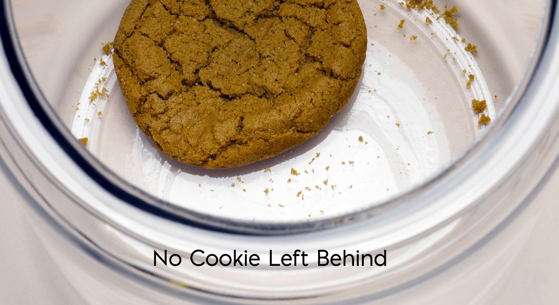 Cookie at the bottom of a cookie jar Text: No Cookie Left Behind