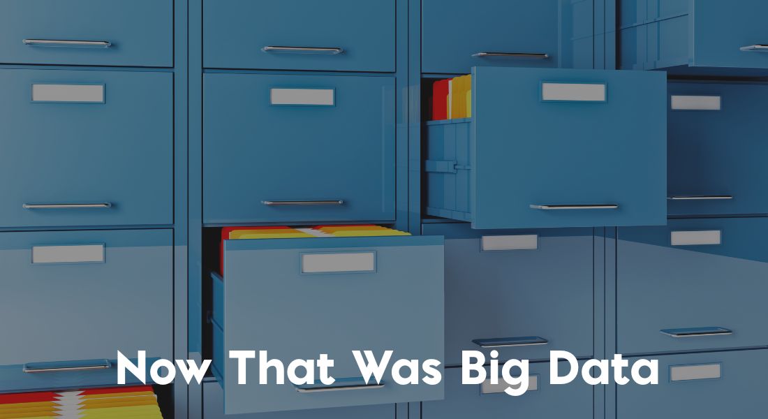 Lots of Filing Cabinets with folders Text: Now That Was Big data
