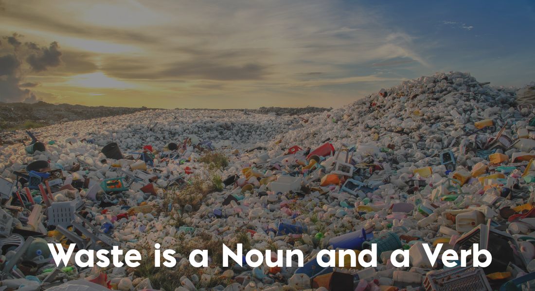 Piles of plastic waste Text: Waste is a Noun and a Verb