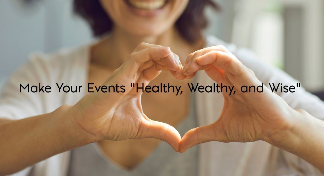 A woman holding her hands together like a heart. Text: Make Your Events Healthy, Wealthy, and Wise