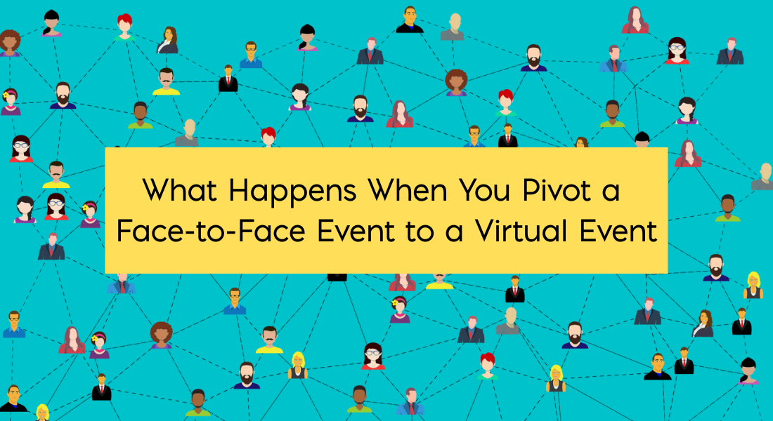 Teal Background with various heads of people scattered with connecting lines Text: What Happens When You Pivot a Face-To-Face Event to a Virtual Event