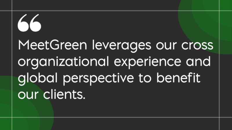 MeetGreen Values MeetGreen leverages our cross organizational experience and global perspective to benefit our clients MeetGreen leverages our cross organizational experience and global perspective to benefit our clients.